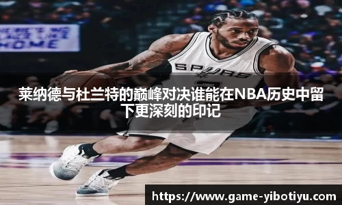 莱纳德与杜兰特的巅峰对决谁能在NBA历史中留下更深刻的印记