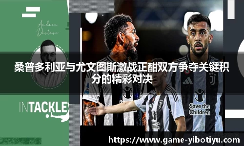 桑普多利亚与尤文图斯激战正酣双方争夺关键积分的精彩对决